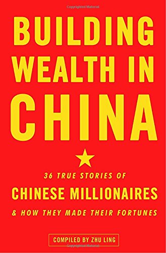 Imagen de archivo de Building Wealth in China: 36 True Stories of Chinese Millionaires and How They Made Their Fortunes a la venta por Wonder Book