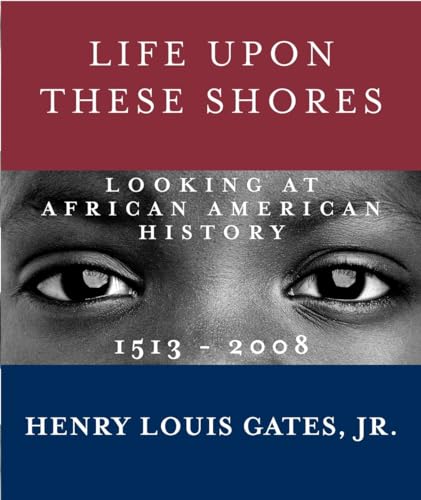 9780307593429: Life Upon These Shores: Looking at African American History, 1513-2008