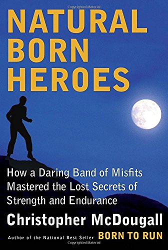 Imagen de archivo de Natural-Born Heroes : How a Daring Band of Misfits Mastered the Lost Secrets of Strength and Endurance a la venta por Better World Books