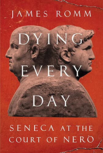 Dying Every Day: Seneca at the Court of Nero. - Romm, James