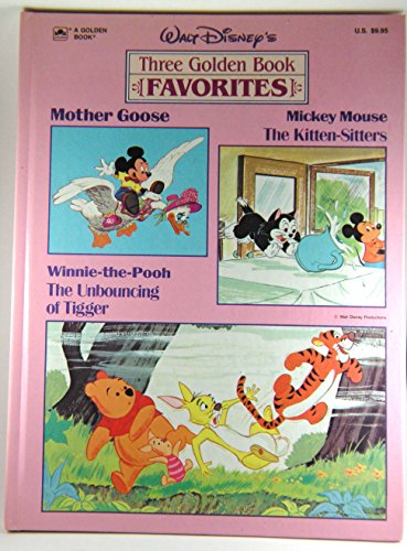 Stock image for Walt Disney's Three Golden Book Favorites: Mother Goose; Mickey Mouse the Kitten Sitters; Winnie-the-pooh the Unbouncing Tigger for sale by Half Price Books Inc.