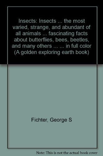 Insects: Insects ... the most varied, strange, and abundant of all animals ... fascinating facts about butterflies, bees, beetles, and many others ... ... in full color (A golden exploring earth book) (9780307614605) by George S. Fichter