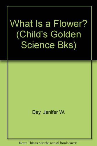 What Is a Flower? (Child's Golden Science Bks) (9780307618009) by Day, Jenifer W.; Barlowe, Dorothea