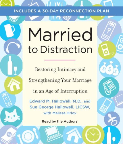 Married to Distraction: Restoring Intimacy and Strengthening Your Marriage in an Age of Interruption (9780307712998) by Hallowell, Edward; Hallowell, Sue; Orlov, Melissa