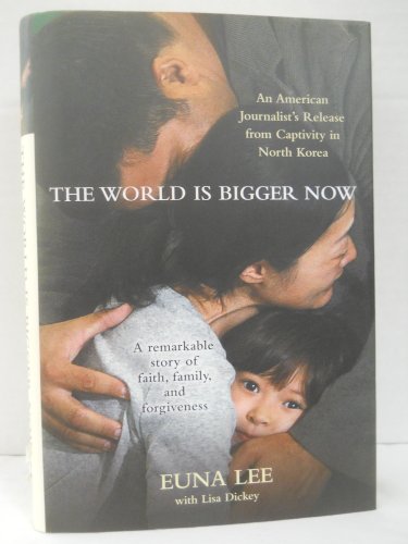 9780307716132: The World Is Bigger Now: An American Journalist's Release from Captivity in North Korea . . . A Remarkable Story of Faith, Family, and Forgiveness