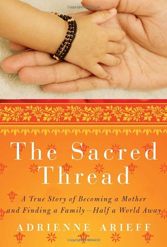 Stock image for The Sacred Thread : A True Story of Becoming a Mother and Finding a Family - Half a World Away for sale by Better World Books: West