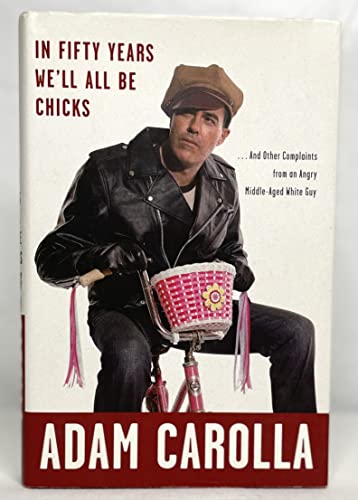 Stock image for In Fifty Years We'll All Be Chicks: . . . And Other Complaints from an Angry Middle-Aged White Guy for sale by Gulf Coast Books