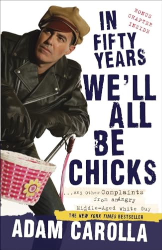 Imagen de archivo de In Fifty Years We'll All Be Chicks: . . . And Other Complaints from an Angry Middle-Aged White Guy a la venta por BooksRun