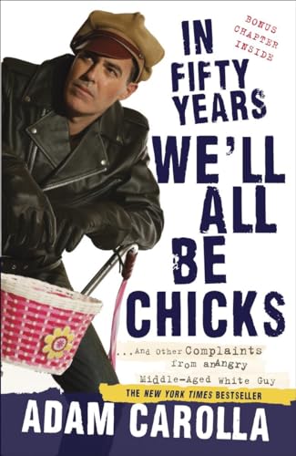 9780307717382: In Fifty Years We'll All Be Chicks: . . . And Other Complaints from an Angry Middle-Aged White Guy