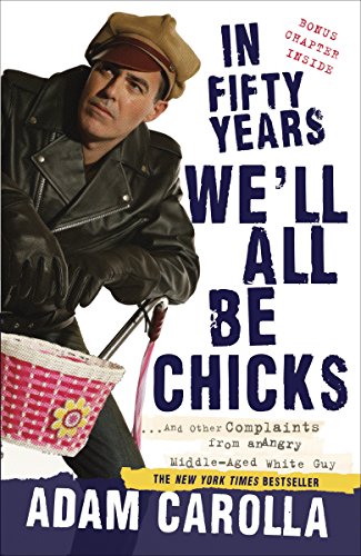 9780307717382: In Fifty Years We'll All Be Chicks: . . . And Other Complaints from an Angry Middle-Aged White Guy