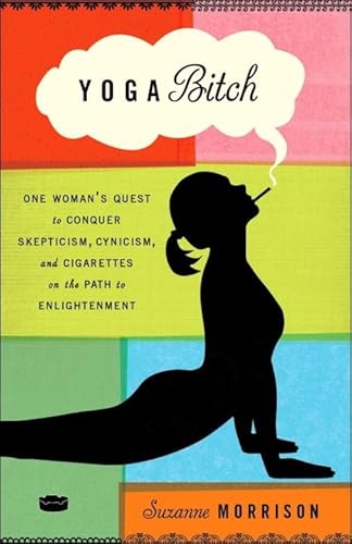 Beispielbild fr Yoga Bitch: One Woman's Quest to Conquer Skepticism, Cynicism, and Cigarettes on the Path to Enlightenment zum Verkauf von SecondSale