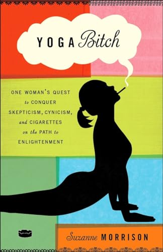 9780307717443: Yoga Bitch: One Woman's Quest to Conquer Skepticism, Cynicism, and Cigarettes on the Path to Enlightenment [Idioma Ingls]