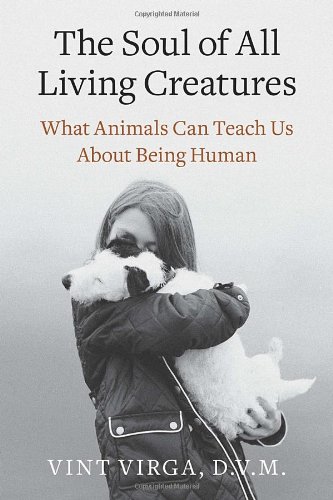 Beispielbild fr The Soul of All Living Creatures : What Animals Can Teach Us about Being Human zum Verkauf von Better World Books