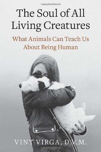 Stock image for The Soul of All Living Creatures : What Animals Can Teach Us about Being Human for sale by Better World Books