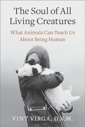 Stock image for The Soul of All Living Creatures : What Animals Can Teach Us about Being Human for sale by Better World Books