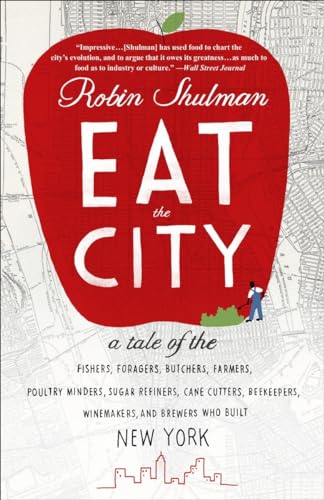 Stock image for Eat the City: A Tale of the Fishers, Foragers, Butchers, Farmers, Poultry Minders, Sugar Refiners, Cane Cutters, Beekeepers, Winemakers, and Brewers Who Built New York for sale by Off The Shelf