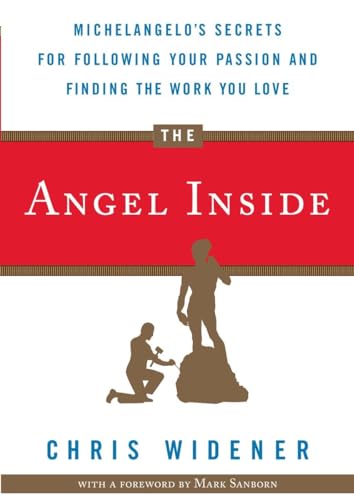 The Angel Inside: Michelangelo's Secrets for Following Your Passion and Finding the Work You Love (9780307719539) by Widener, Chris