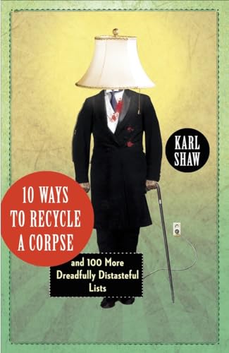 9780307720405: 10 Ways to Recycle a Corpse: and 100 More Dreadfully Distasteful Lists