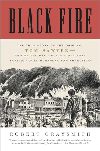 9780307720573: Black Fire: The True Story of the Original Tom Sawyer--and of the Mysterious Fires That Baptized Gold Rush-Era San Francisco