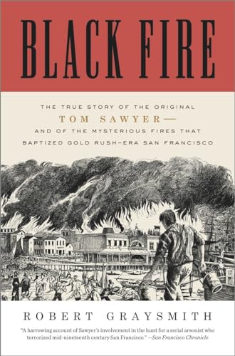 Stock image for Black Fire: The True Story of the Original Tom Sawyer--and of the Mysterious Fires That Baptized Gold Rush-Era San Francisco for sale by SecondSale