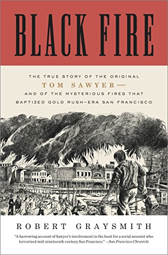 9780307720573: Black Fire: The True Story of the Original Tom Sawyer--And of the Mysterious Fires That Baptized Gold Rush-Era San Francisco