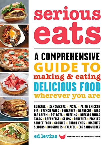 Serious Eats: A Comprehensive Guide to Making and Eating Delicious Food Wherever You Are (9780307720870) by Levine, Ed