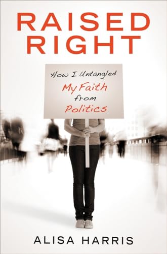 Raised Right: How I Untangled My Faith from Politics (9780307729651) by Harris, Alisa