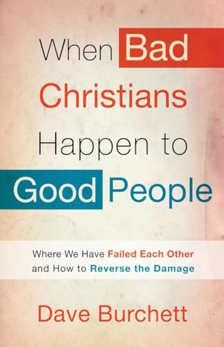 Stock image for When Bad Christians Happen to Good People: Where We Have Failed Each Other and How to Reverse the Damage for sale by Gulf Coast Books