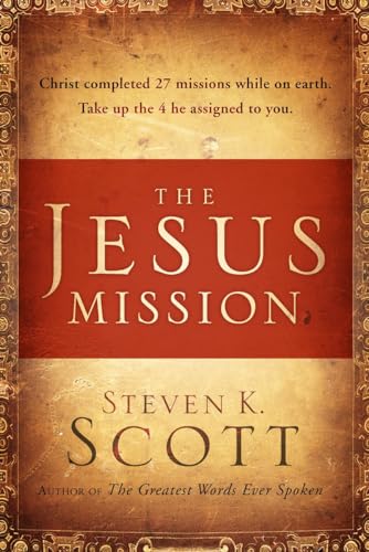 The Jesus Mission: Christ completed 27 missions while on earth. Take up the 4 he assigned to you. (9780307730497) by Scott, Steven K.