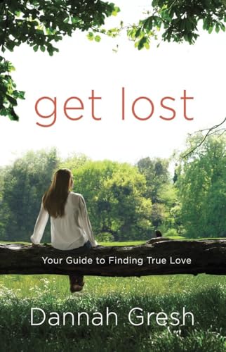 Get Lost: Your Guide to Finding True Love (9780307730633) by Gresh, Dannah