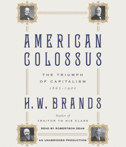 American Colossus: The Triumph of Capitalism, 1865-1900 (9780307737465) by Brands, H.W.