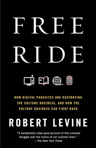 Imagen de archivo de Free Ride: How Digital Parasites Are Destroying the Culture Business, and How the Culture Business Can Fight Back a la venta por SecondSale