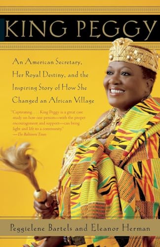 Imagen de archivo de King Peggy: An American Secretary, Her Royal Destiny, and the Inspiring Story of How She Changed an African Village a la venta por More Than Words