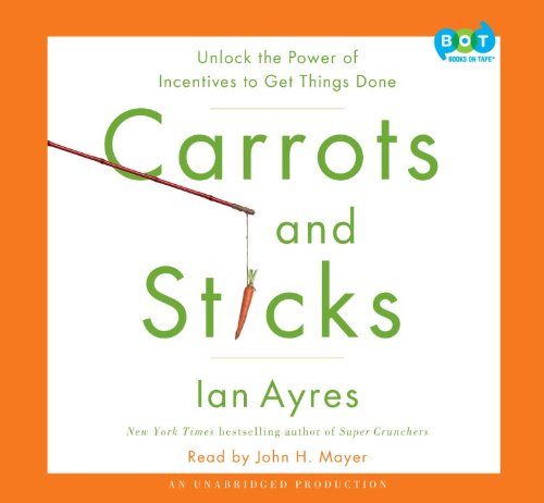 Carrots and Sticks: Unlock the Power of Incentives to Get Things Done (9780307748973) by Ian Ayres