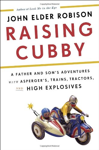 Stock image for Raising Cubby : A Father and Son's Adventures with Asperger's, Trains, Tractors, and High Explosives for sale by Better World Books