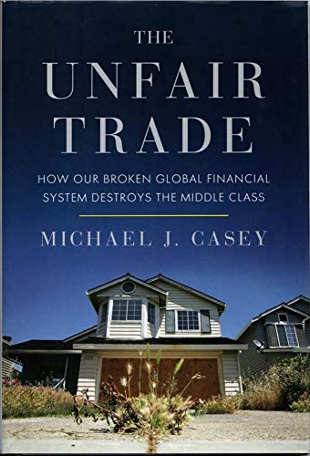 Stock image for The Unfair Trade : How Our Broken Global Financial System Destroys the Middle Class for sale by Better World Books