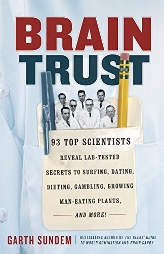 9780307886132: Brain Trust: 93 Top Scientists Reveal Lab-Tested Secrets to Surfing, Dating, Dieting, Gambling, Growing Man-Eating Plants, and More!