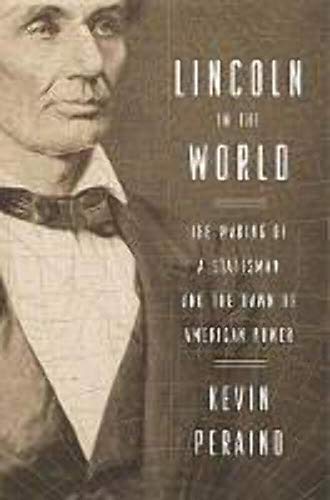 Lincoln in the World: The Making of a Statesman and the Dawn of American Power.