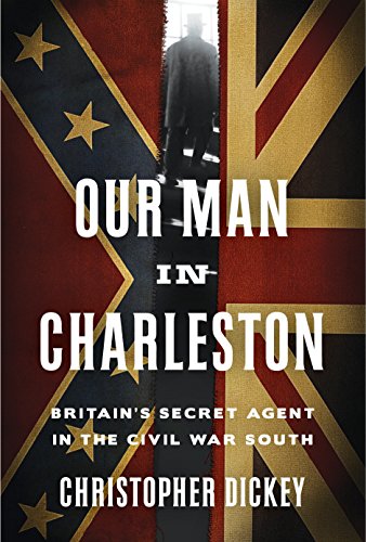 Stock image for Our Man in Charleston: Britain's Secret Agent in the Civil War South for sale by SecondSale