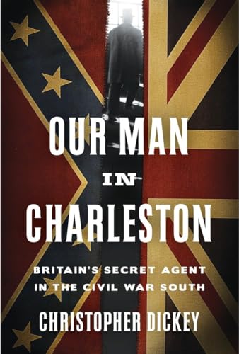 Stock image for Our Man in Charleston: Britains Secret Agent in the Civil War South for sale by Red's Corner LLC