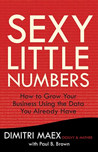 9780307888341: Sexy Little Numbers: How to Use the Data You Have to Increase Sales and Grow Your Business at Virtually No Cost