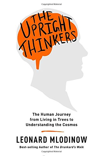 Stock image for The Upright Thinkers: The Human Journey from Living in Trees to Understanding the Cosmos for sale by Dream Books Co.