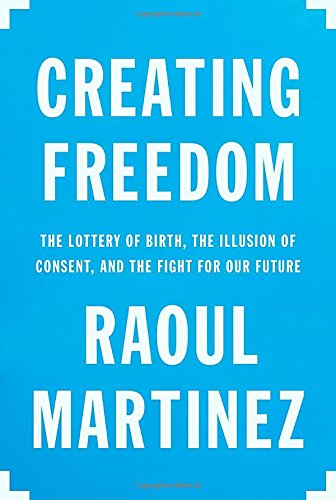 Beispielbild fr Creating Freedom : The Lottery of Birth, the Illusion of Consent, and the Fight for Our Future zum Verkauf von Better World Books