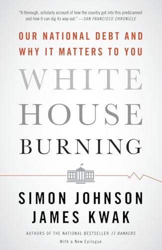 White House Burning: Our National Debt and Why It Matters to You (9780307947642) by Johnson, Simon