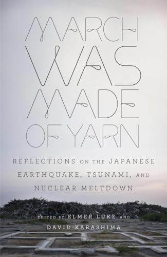 Imagen de archivo de March Was Made of Yarn: Reflections on the Japanese Earthquake, Tsunami, and Nuclear Meltdown a la venta por SecondSale
