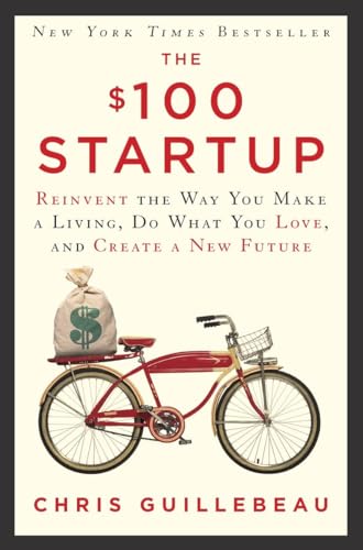 9780307951526: The $100 Startup: Reinvent the Way You Make a Living, Do What You Love, and Create a New Future