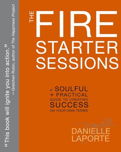 The Fire Starter Sessions: A Soulful + Practical Guide to Creating Success on Your Own Terms (9780307952110) by LaPorte, Danielle