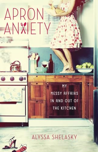 Imagen de archivo de Apron Anxiety: My Messy Affairs In and Out of the Kitchen a la venta por Flash Books