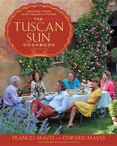 The Tuscan Sun Cookbook: Recipes from Our Italian Kitchen (9780307953865) by Mayes, Frances