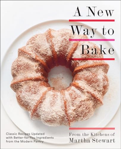 

A New Way to Bake: Classic Recipes Updated with Better-for-You Ingredients from the Modern Pantry: A Baking Book